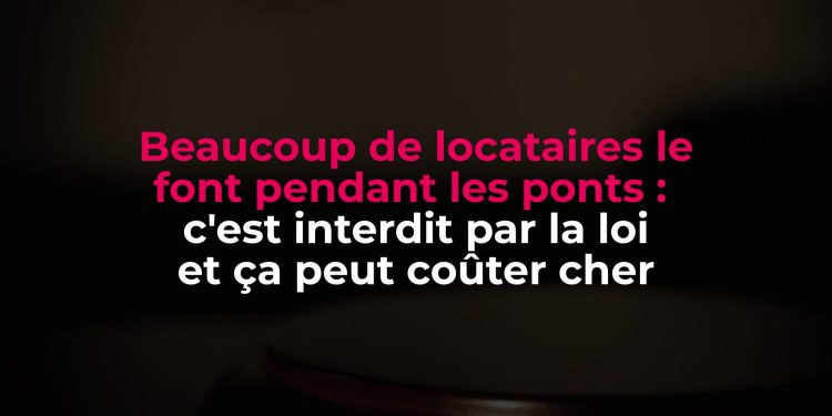 Ce que de nombreux locataires font durant les ponts : une pratique illégale aux conséquences financières lourdes